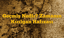 Geçmiş Nedir? Zamanın Kırılgan Hafızası