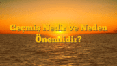 Geçmiş Nedir ve Neden Önemlidir?