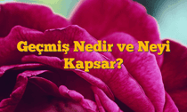 Geçmiş Nedir ve Neyi Kapsar?