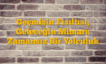 Geçmişin Fısıltısı, Geleceğin Mimarı: Zamansız Bir Yolculuk