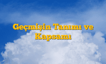 Geçmişin Tanımı ve Kapsamı