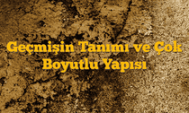 Geçmişin Tanımı ve Çok Boyutlu Yapısı