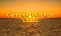 Geçmişin Çok Yüzlü Tanımı