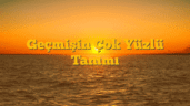 Geçmişin Çok Yüzlü Tanımı
