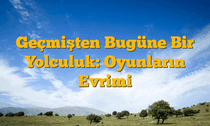 Geçmişten Bugüne Bir Yolculuk: Oyunların Evrimi