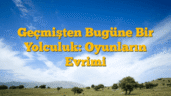 Geçmişten Bugüne Bir Yolculuk: Oyunların Evrimi