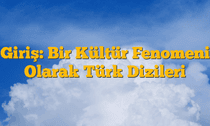 Giriş: Bir Kültür Fenomeni Olarak Türk Dizileri