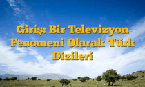 Giriş: Bir Televizyon Fenomeni Olarak Türk Dizileri