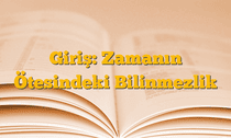 Giriş: Zamanın Ötesindeki Bilinmezlik