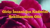 Giriş: İnsanlığın Kaderini Şekillendiren Güç