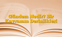 Gündem Nedir? Bir Kavramın Derinlikleri