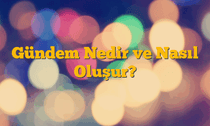 Gündem Nedir ve Nasıl Oluşur?