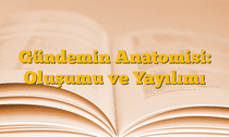 Gündemin Anatomisi: Oluşumu ve Yayılımı