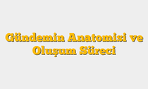 Gündemin Anatomisi ve Oluşum Süreci