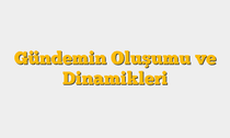 Gündemin Oluşumu ve Dinamikleri