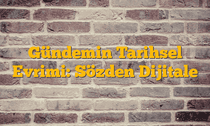 Gündemin Tarihsel Evrimi: Sözden Dijitale