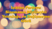Işıktan Perdeye: Sinemanın Büyüleyici Yolculuğu ve Değişmeyen Gücü