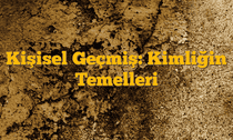 Kişisel Geçmiş: Kimliğin Temelleri