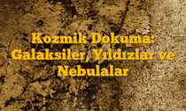 Kozmik Dokuma: Galaksiler, Yıldızlar ve Nebulalar