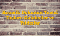 Kozmik Dokunun Temel Taşları: Galaksiler ve Yıldızlar