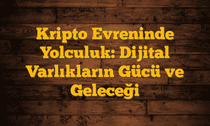 Kripto Evreninde Yolculuk: Dijital Varlıkların Gücü ve Geleceği