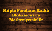 Kripto Paraların Kalbi: Blokzinciri ve Merkeziyetsizlik