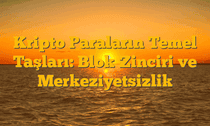 Kripto Paraların Temel Taşları: Blok Zinciri ve Merkeziyetsizlik