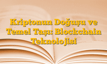 Kriptonun Doğuşu ve Temel Taşı: Blockchain Teknolojisi