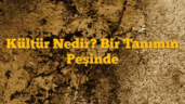 Kültür Nedir? Bir Tanımın Peşinde