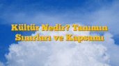 Kültür Nedir? Tanımın Sınırları ve Kapsamı