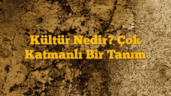 Kültür Nedir? Çok Katmanlı Bir Tanım