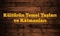Kültürün Temel Taşları ve Katmanları