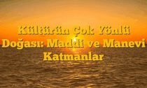 Kültürün Çok Yönlü Doğası: Maddi ve Manevi Katmanlar