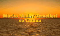 Marka Nedir? Temelleri ve Tanımı