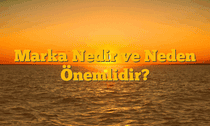 Marka Nedir ve Neden Önemlidir?