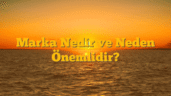 Marka Nedir ve Neden Önemlidir?