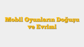 Mobil Oyunların Doğuşu ve Evrimi
