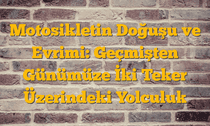 Motosikletin Doğuşu ve Evrimi: Geçmişten Günümüze İki Teker Üzerindeki Yolculuk