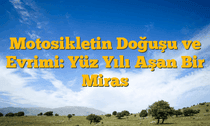 Motosikletin Doğuşu ve Evrimi: Yüz Yılı Aşan Bir Miras