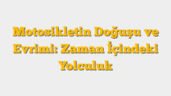 Motosikletin Doğuşu ve Evrimi: Zaman İçindeki Yolculuk
