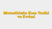 Motosikletin Kısa Tarihi ve Evrimi