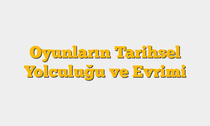 Oyunların Tarihsel Yolculuğu ve Evrimi