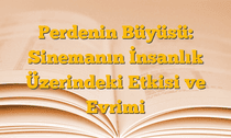 Perdenin Büyüsü: Sinemanın İnsanlık Üzerindeki Etkisi ve Evrimi