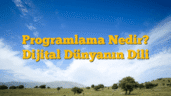 Programlama Nedir? Dijital Dünyanın Dili