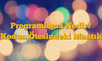 Programlama Nedir? Kodun Ötesindeki Mantık
