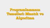 Programlamanın Temelleri: Mantık ve Algoritma