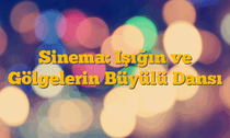 Sinema: Işığın ve Gölgelerin Büyülü Dansı