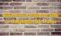 Sinemanın Doğuşu: Işık ve Hareketin İlk Dansı
