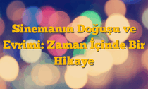 Sinemanın Doğuşu ve Evrimi: Zaman İçinde Bir Hikaye