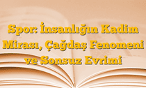 Spor: İnsanlığın Kadim Mirası, Çağdaş Fenomeni ve Sonsuz Evrimi